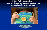Playful Learning: An evidence-based model of preschool education Kathy Hirsh-Pasek Lefkowitz Professor of Psychology Temple University.