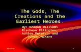 5/16/20151 The Gods, The Creations and the Earliest Heroes. By: Keanan Williams Rischaye Ellington, Ashley Peterson and Connor McKane By: Keanan Williams.