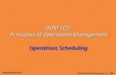 DOM 102: Principles of Operations Management Principles of Operations Management Operations Scheduling Irwin/McGraw-Hill © The McGraw-Hill Companies, Inc.,