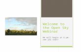 Welcome to the Open Sky Webinar We will begin at 6 pm- see you soon!