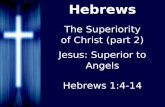 Hebrews The Superiority of Christ (part 2) Jesus: Superior to Angels Hebrews 1:4-14.