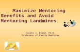 Maximize Mentoring Benefits and Avoid Mentoring Landmines Carole J. Bland, Ph.D. Professor of Family Medicine.
