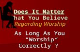 Does It Matter What You Believe As Long As You “Worship Correctly”? Regarding Worship.
