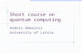 Short course on quantum computing Andris Ambainis University of Latvia.