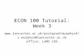 ECON 100 Tutorial: Week 3  s.murphy5@lancaster.ac.uk office: LUMS C85.