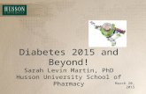 Diabetes 2015 and Beyond! Sarah Levin Martin, PhD Husson University School of Pharmacy March 20, 2015.