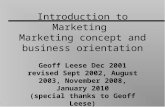 1 Introduction to Marketing Marketing concept and business orientation Geoff Leese Dec 2001 revised Sept 2002, August 2003, November 2008, January 2010.