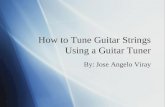 How to Tune Guitar Strings Using a Guitar Tuner By: Jose Angelo Viray.