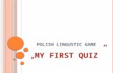 POLISH LINGUSTIC GAME „MY FIRST QUIZ”. COMENIUS PROJECT: "I know, I can.” Interactive games and Information Technology for modern education of European.
