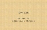 Syntax Lecture 12: Adjectival Phrases. Introduction Adjectives, like any other word, must conform to X-bar principles We expect them – to be heads – to.