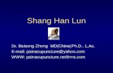Shang Han Lun Dr. Baisong Zhong MD(China)Ph.D., L.Ac. E-mail: painacupuncture@yahoo.com WWW: painacupuncture.netfirms.com.