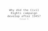 Why did the Civil Rights campaign develop after 1945? Issue 5.