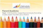 Parent Academy Topic: Child Nutrition, Supporting Learning by Promoting Healthy Habits That Will Last a Lifetime 1.