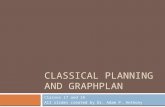 CLASSICAL PLANNING AND GRAPHPLAN Classes 17 and 18 All slides created by Dr. Adam P. Anthony.