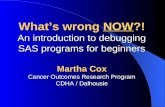 What’s wrong NOW?! An introduction to debugging SAS programs for beginners Martha Cox Cancer Outcomes Research Program CDHA / Dalhousie.