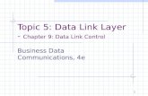 1 Topic 5: Data Link Layer - Chapter 9: Data Link Control Business Data Communications, 4e.