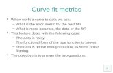 Curve fit metrics When we fit a curve to data we ask: –What is the error metric for the best fit? –What is more accurate, the data or the fit? This lecture.