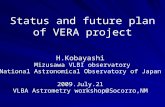 Status and future plan of VERA project H.Kobayashi Mizusawa VLBI observatory Mizusawa VLBI observatory National Astronomical Observatory of Japan 2009.July.21.