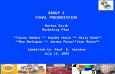 GROUP 3 FINAL PRESENTATION Mother Earth Marketing Plan **Cocoy Amador ** Haydee Aunzo ** Harry Kuma** **Des Manlapaz ** Jerome Paras**Jean Reyes** Submitted.