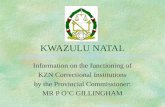 1 KWAZULU NATAL Information on the functioning of KZN Correctional Institutions by the Provincial Commissioner: MR P O’C GILLINGHAM.