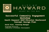 Successful Community Engagement Workshop South Hayward BART/Mission Boulevard Concept Design Plan David Rizk, Planning Manager Planning Division Community.