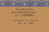Disability Accommodations in CalWORKs Pathways to Justice May 30, 2002.
