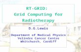D.G.Lewis Department of Medical Physics Velindre Cancer Centre Whitchurch, Cardiff RT-GRID: Grid Computing for Radiotherapy.