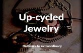 Up-cycled Jewelry Ordinary to extraordinary. Up-cycled Jewelry All jewelry assignments will require that you up- cycle in some way. What does upcycle.