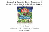 Demand & Supply Risk Management With A Six Day Perishable Supply Chain Scott Komar Executive Vice President, Operations Fresh Express.