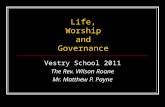 Life, Worship and Governance Vestry School 2011 The Rev. Wilson Roane Mr. Matthew P. Payne.