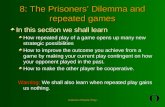 Games People Play. 8: The Prisoners’ Dilemma and repeated games In this section we shall learn How repeated play of a game opens up many new strategic.