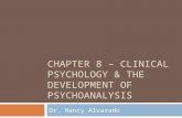 CHAPTER 8 – CLINICAL PSYCHOLOGY & THE DEVELOPMENT OF PSYCHOANALYSIS Dr. Nancy Alvarado.