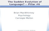 Collaborative Commentary - MacWhinney 1 The Sudden Evolution of Language? -- Pillar #6 Brian MacWhinney Psychology Carnegie Mellon.