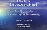 That’s Interesting! Towards a Phenomenology of Sociology and a Sociology of Phenomenology MURRAY S. DAVIS Presented by OLGA DZYUBINA.