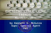 Cyber Crime EMERGING CYBER CRIME TRENDS March 17, 2006 by Kenneth G. McGuire Supv. Special Agent FBI.