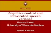 Cognitive control and intoxicated speech variance Thomas Purnell University of Wisconsin-Madison tcpurnell at wisc.edu.