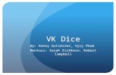VK Dice By: Kenny Gutierrez, Vyvy Pham Mentors: Sarah Eichhorn, Robert Campbell.