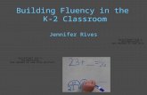 Building Fluency in the K-2 Classroom Jennifer Rives.