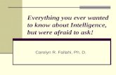 Everything you ever wanted to know about Intelligence, but were afraid to ask! Carolyn R. Fallahi, Ph. D.