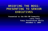 BRIEFING THE BOSS: PRESENTING TO SENIOR EXECUTIVES Presented to the NIH PM Community Larry Tracy Tracy Presentation Skills December 9, 2009.