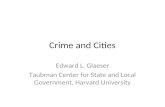 Crime and Cities Edward L. Glaeser Taubman Center for State and Local Government, Harvard University.