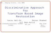 Discriminative Approach for Transform Based Image Restoration Yacov Hel-Or Doron Shaked Gil Ben-Artzi SIAM – Imaging Science, July 2008 The Interdisciplinary.