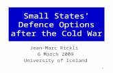 1 Small States’ Defence Options after the Cold War Jean-Marc Rickli 6 March 2009 University of Iceland.