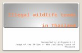 Illegal wildlife trade in Thailand Presented by Kidngarm K.LI Judge of the Office of the Judiciary Court of Thailand.