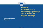 Eurostat Census statistics – ensuring quality in a time of major change David Thorogood Eurostat.