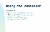 1 Using the Assembler Chapter 4 n Operators and Expressions n JMP and LOOP Instructions n Indirect Addressing n Using a Link Library.