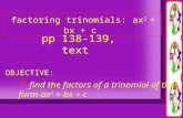 Factoring trinomials: a x 2 + bx + c OBJECTIVE:  f ind the factors of a trinomial of the form ax 2 + bx + c pp 138-139, text.