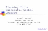 Planning for a Successful Siebel Upgrade Robert Ponder Ponder Pro Serve rponder at ponderproserve.com 770.490.2767.