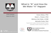 What Is “It” and How Do We Make “It” Happen Karen Blase, PhD Dean L. Fixsen, PhD Melissa Van Dyke, LCSW Michelle Duda, PhD Frank Porter Graham Child Development.