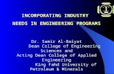 INCORPORATING INDUSTRY NEEDS IN ENGINEERING PROGRAMS Dr. Samir Al-Baiyat Dean College of Engineering Sciences and Acting Dean College of Applied Engineering.